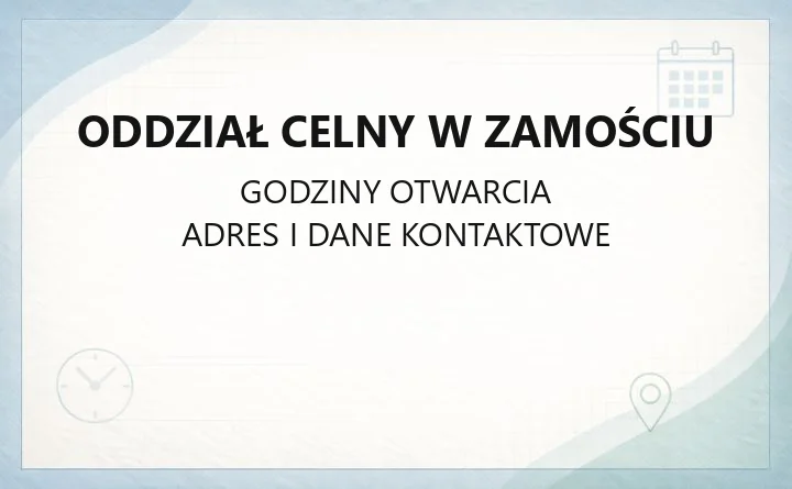 Oddział Celny w Zamościu - kontakt, godziny, sprawy online