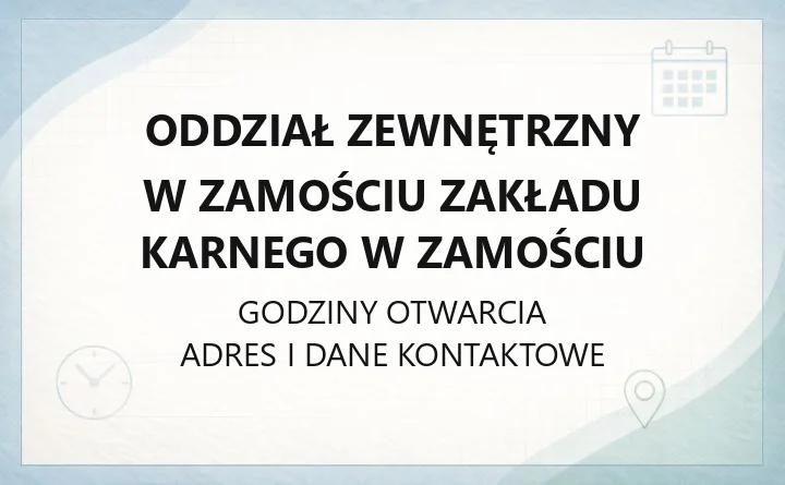 Oddział Zewnętrzny w Zamościu Zakładu Karnego w Zamościu - kontakt, godziny, informacje