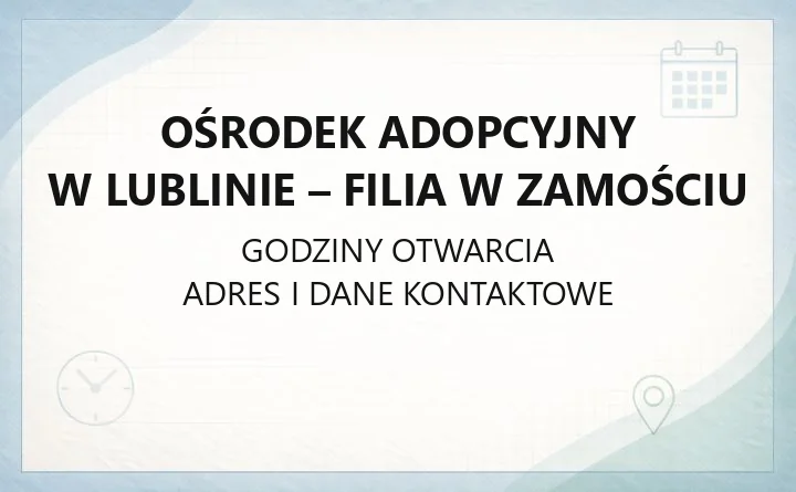Ośrodek Adopcyjny w Lublinie - Filia w Zamościu - kontakt, godziny, informacje