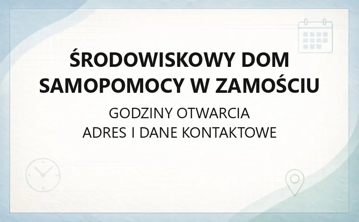 Środowiskowy Dom Samopomocy w Zamościu - kontakt, godziny, informacje