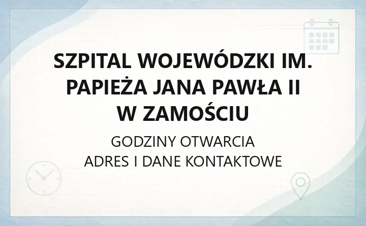 Szpital Wojewódzki im. Papieża Jana Pawła II w Zamościu - kontakt, godziny, informacje