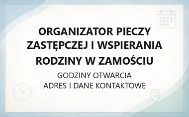 Organizator Pieczy Zastępczej i Wspierania Rodziny w Zamościu - kontakt, godziny, informacje