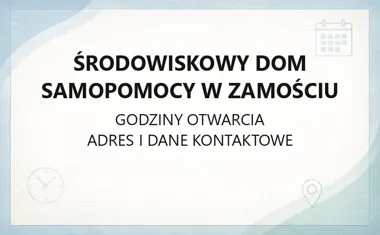 Środowiskowy Dom Samopomocy w Zamościu - kontakt, godziny, informacje