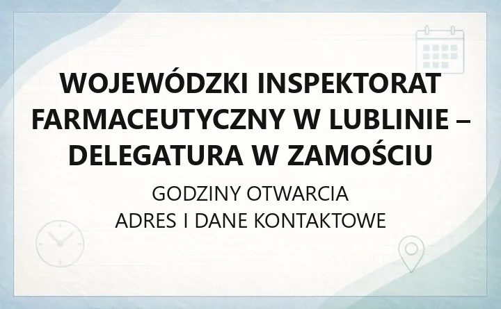 Wojewódzki Inspektorat Farmaceutyczny w Lublinie - Delegatura w Zamościu - kontakt, godziny, informacje