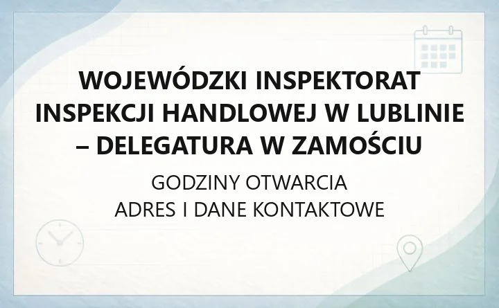 Wojewódzki Inspektorat Inspekcji Handlowej w Lublinie - Delegatura w Zamościu - kontakt, godziny, informacje